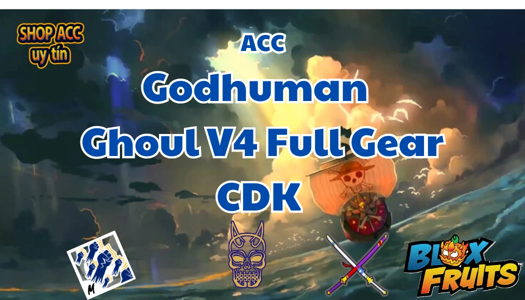 Acc Godhuman + CDK +Tộc Ghoul V4 Full Gear